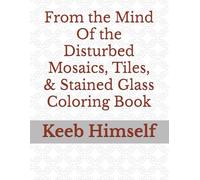From the Mind Of the Disturbed Mosaics, Tiles, & Stained Glass Coloring Book