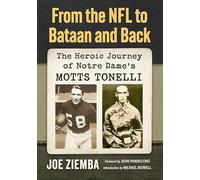 From the NFL to Bataan and Back: The Heroic Journey of Notre Dame's Motts Tonelli