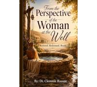 From the Perspective of the Woman at the Well:: Restored. Redeemed. Ready.