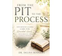 From the Pit to the Process: How Ministry Leaders Care for Wounded Hearts With Biblical and Clinical Wisdom