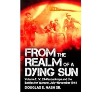 From the Realm of a Dying Sun : Volume I - IV. SS-Panzerkorps and the Battles for Warsaw, July-November 1944