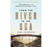 From the River to the Sea: The Untold Story of the Railroad War That Made the West