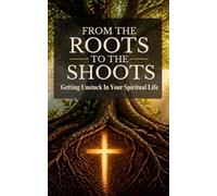 From The Roots To The Shoots: Getting Unstuck in Your Spiritual Growth
