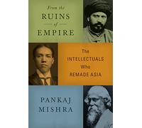 From the Ruins of Empire: The Intellectuals Who Remade Asia