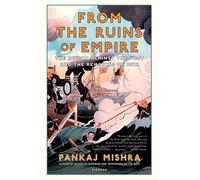 From the Ruins of Empire: The Revolt Against the West and the Remaking of Asia