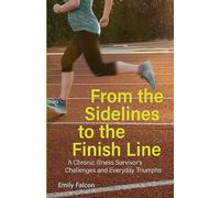 From the Sidelines to the Finish Line: A Chronic Illness Survivor's Challenges and Everyday Triumphs