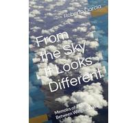 From the Sky It Looks Different: Memoirs of a Life Between Wings and Wind