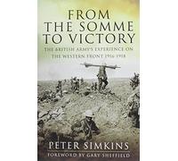 From the Somme to Victory: The British Army's Experience on the Western Front 1916-1918