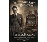 From the Steel City to Broadway: Peter A. Higgins: “America’s Foremost Irish Tenor”