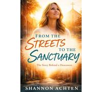 From The Streets To The Sanctuary: How God Met Me in the Mess and Stayed