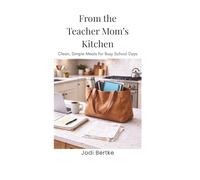 From the Teacher Mom's Kitchen: Clean, Simple Meals for Busy School Days