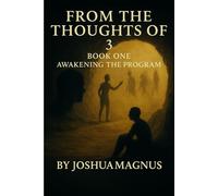 From the Thoughts of 3: Book One: Awakening the Program: 1 (The consciousness collection)