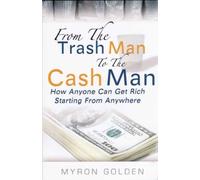 From the Trash Man to the Cash Man: How Anyone Can Get Rich Starting from