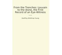 From the Trenches: Louvain to the Aisne, the First Record of an Eye-Witness (Classic Books)