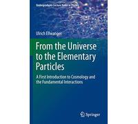 From the Universe to the Elementary Particles: A First Introduction to Cosmology and the Fundamental Interactions (Undergraduate Lecture Notes in Physics)