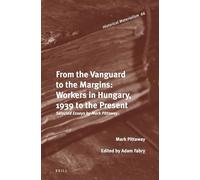 From the Vanguard to the Margins: Workers in Hungary, 1939 to the Present: Selected Essays by Mark Pittaway: 66 (Historical Materialism Book Series, 66)