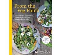 From the Veg Patch : 10 favourite vegetables, 100 simple recipes everyone will love