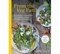 From the Veg Patch: 10 favourite vegetables, 100 simple recipes everyone will love