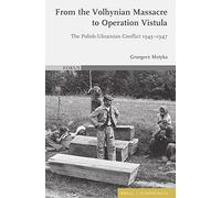 From the Volhynian Massacre to Operation Vistula: The Polish-Ukrainian Conflict 1943-1947 (Fokus, 6)
