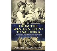 From the Western Front to Salonika: A French Soldier Writes Home (1914-1918)