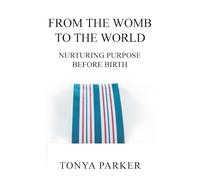 From The Womb To The World: NURTURING PURPOSE BEFORE BIRTH