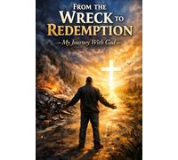 From the Wreck to Redemption: My Journey With God