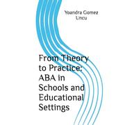 From Theory to Practice: ABA in Schools and Educational Settings (From Theory to Practice: A Comprehensive Approach to Applied Behavior Analysis)