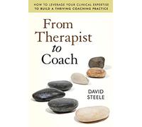 From Therapist to Coach: How to Leverage Your Clinical Expertise to Build a Thriving Coaching Practice