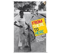 From There to Here: 16 True Tales of Immigration to Britain (The Decibel Penguin Prize, 2)