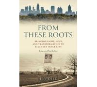 From These Roots : Bringing Light, Hope, and Transformation to Atlanta's Inner City -- A Journey of Two Brothers
