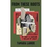 From These Roots: My Fight with Harvard to Reclaim My Legacy