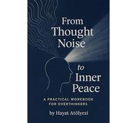 From Thought Noise to Inner Peace: A Practical Workbook for Overthinkers