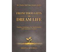From Thoughts to Dream Life: Timeless Techniques for Manifestation and Conscious Creation