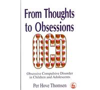 From Thoughts to Obsessions: Obsessive Compulsive Disorder in Children and Adolescents