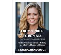 From Tinder to Bumble (The Whitney Wolfe Herd Story): How One Woman Revolutionized the Dating App Industry and Became a Billionaire (Echoes of Justice)