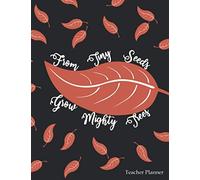From Tiny Seeds Grow Mighty Trees. Teacher Planner: 8,5"x11" Undated Teacher Planner, Flexible Teacher's Aide (12 months), Monthly and Weekly Lesson ... For Teachers who like to be well organized!