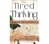 From Tired to Thriving: A Mom Devotional: 3-Minute-a-Day Bible Devotions: 100 Days of God’s Peace, Strength & Rest for Christian Women