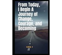 From Today, I Begin A Journey of Change, Courage, and Becoming / Learning to Let Go, Rise Strong, and Begin Again