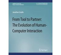 From Tool to Partner: The Evolution of Human-Computer Interaction (Synthesis Lectures on Human-Centered Informatics)