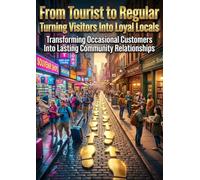 From Tourist to Regular: Turning Visitors Into Loyal Locals: Transforming Occasional Customers Into Lasting Community Relationships