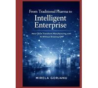 From Traditional Pharma to Intelligent Enterprise: How CEOs Transform Manufacturing with AI without Breaking GMP (Pharma’s AI Transformation)
