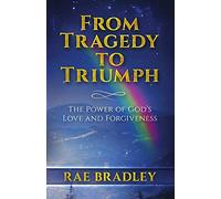 From Tragedy to Triumph: The Power of God’s Love and Forgiveness