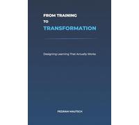 From Training to Transformation: Designing Learning That Actually Works