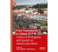 From Transatlantic to Global: Crónica in Portuguese and Spanish as Literary Journalism (Palgrave Studies in Literary Journalism)