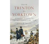 From Trenton to Yorktown: Turning Points of the Revolutionary War