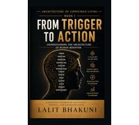 From Trigger to Action: The Hidden Chain Behind Thoughts, Emotions, and Behavior: 1 (The Architecture of Conscious Living Series)