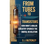 From Tubes to Transistors: How WWII's Analog Circuitry Sparked the Digital Revolution (Wired for Victory: How WWII Sparked the Digital Future)