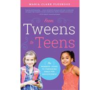 From Tweens to Teens: The Parents' Guide to Preparing Girls for Adolescence