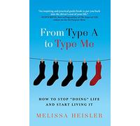 From Type A to Type Me: How to Stop "Doing" Life and Start Living It