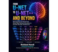 From U-NET to U-NET++ and Beyond: A Critical Retrospective on Nested and Dense Skip Pathway Innovations in Encoder-Decoder Architectures (Data Science & Machine Learning)